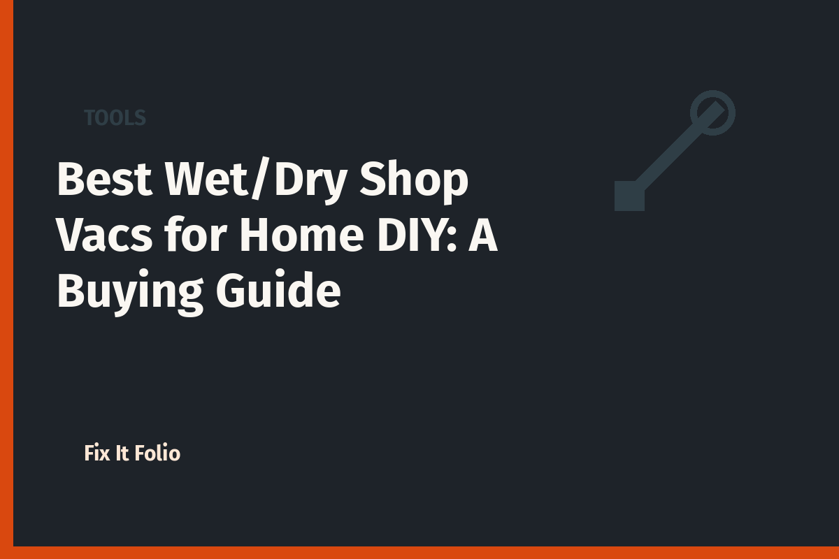Best Wet/Dry Shop Vacs for Home DIY: A Buying Guide