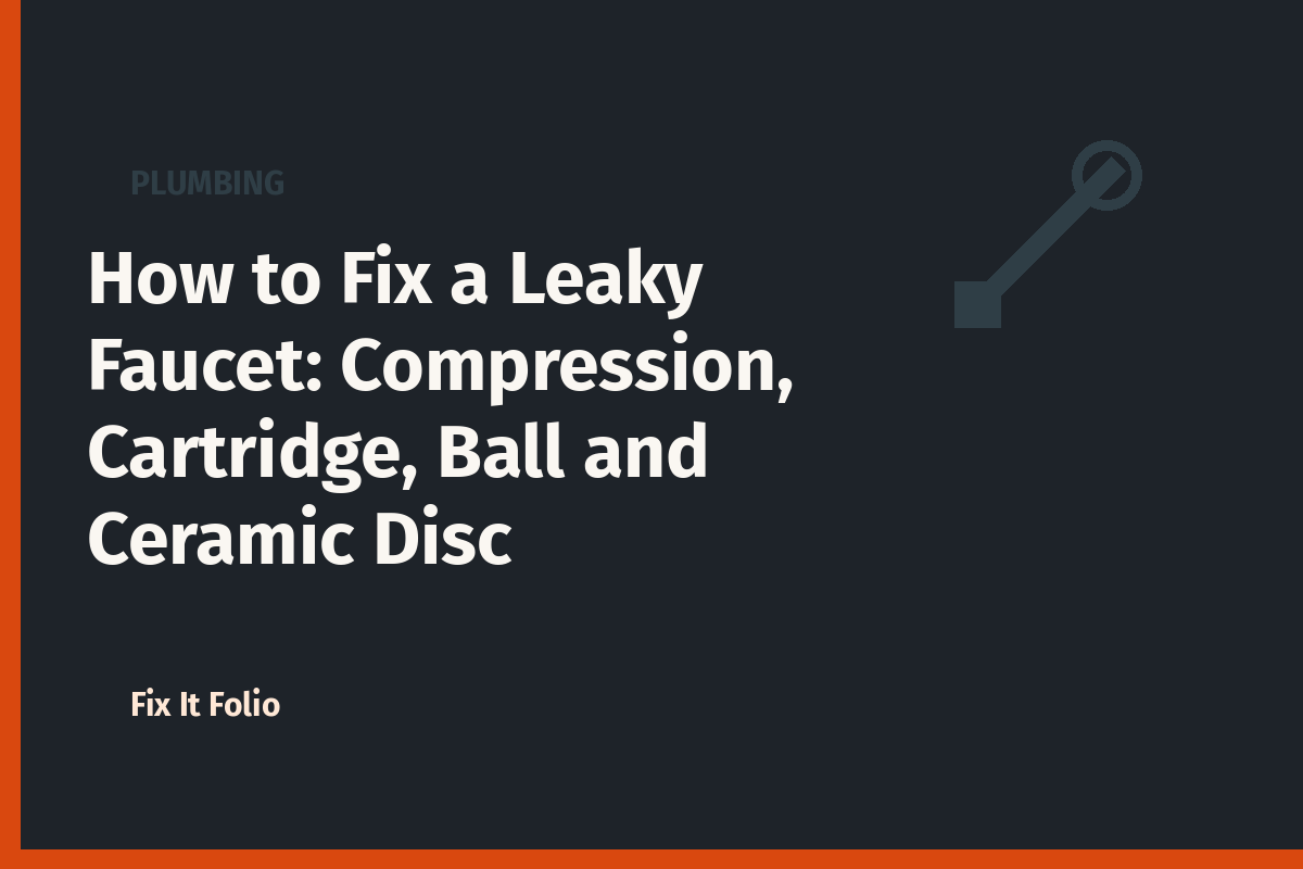 How to Fix a Leaky Faucet: Compression, Cartridge, Ball and Ceramic Disc
