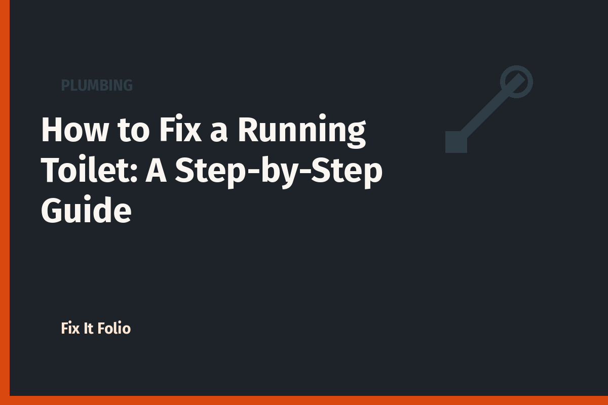 How to Fix a Running Toilet: A Step-by-Step Guide