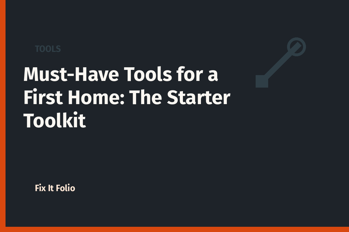 Must-Have Tools for a First Home: The Starter Toolkit